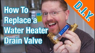 How To Replace a Hot Water Heater Drain Valve
