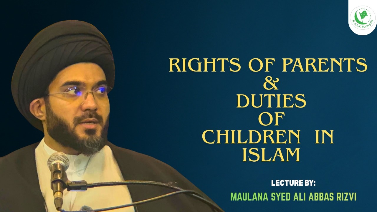 Rights of Parents and Duties of Children in Islam | Maulana Syed Ali Abbas Rizvi |  | KSIJ Kampala