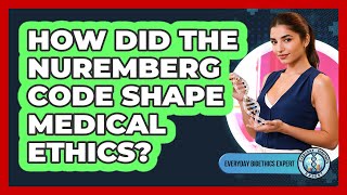 How Did The Nuremberg Code Shape Medical Ethics? - Everyday Bioethics Expert