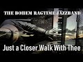 Just A Closer Walk With Thee • The Bohem Ragtime Jazzband