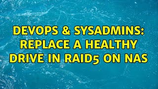 DevOps & SysAdmins: replace a healthy drive in Raid5 on NAS