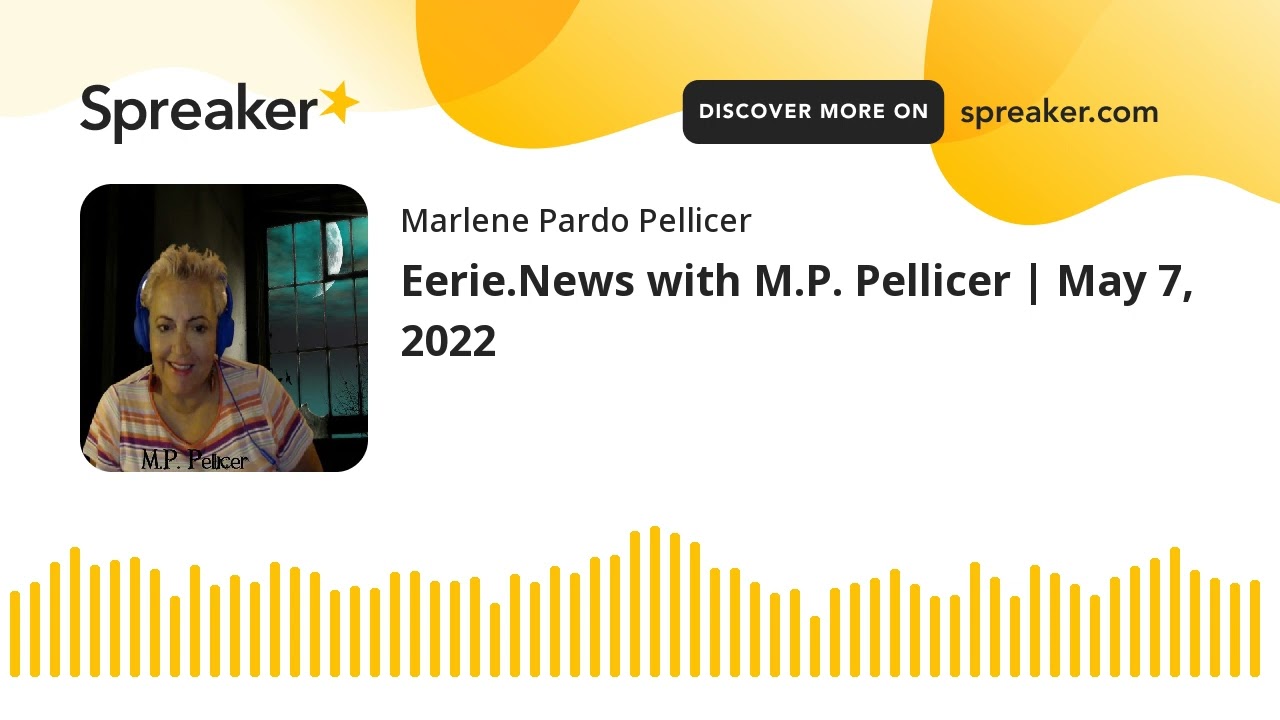 Eerie.News with M.P. Pellicer | May 7, 2022