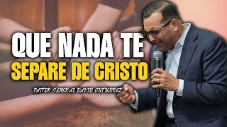 Que Nada Te Separe De Cristo  Pastor General David Gutierrez