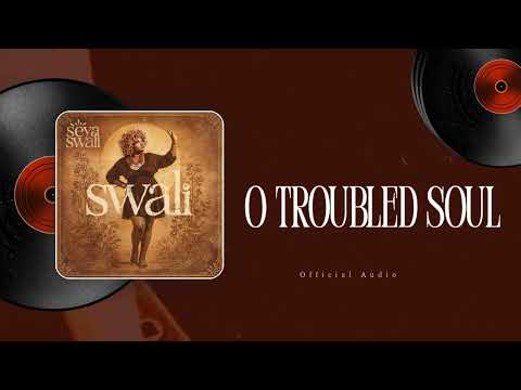 Seya Swali - O Troubled Soul (Official Audio)