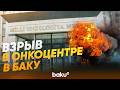 Взрыв в Национальном онкологическом центре в Баку | Есть погибший - Baku TV | RU