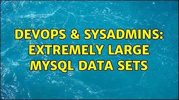 DevOps & SysAdmins: Extremely Large MySQL Data sets (3 Solutions!!)