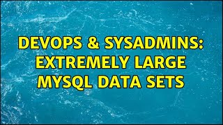 DevOps & SysAdmins: Extremely Large MySQL Data sets (3 Solutions!!)
