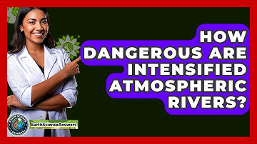 How Dangerous Are Intensified Atmospheric Rivers? - Earth Science Answers
