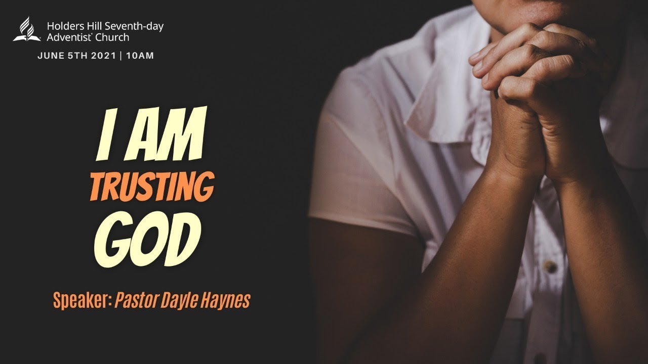 Holders Hill SDA Sabbath Worship 06/05/21 "I Am Trusting God" YouTube