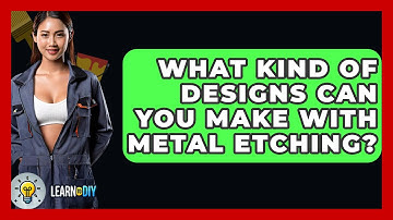What Kind Of Designs Can You Make With Metal Etching? - LearnToDIY360.com