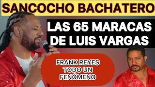 LUIS VARGAS Y SUS 65 MARACAS $ FRANK REYES UN FENÓMENO 