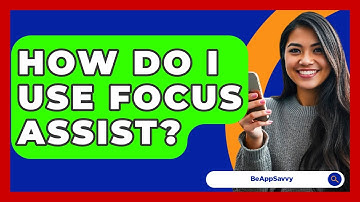 How Do I Use Focus Assist? - Be App Savvy