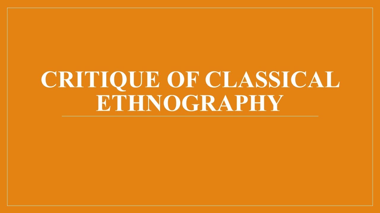 CRITIQUE OF CLASSICAL ETHNOGRAPHY