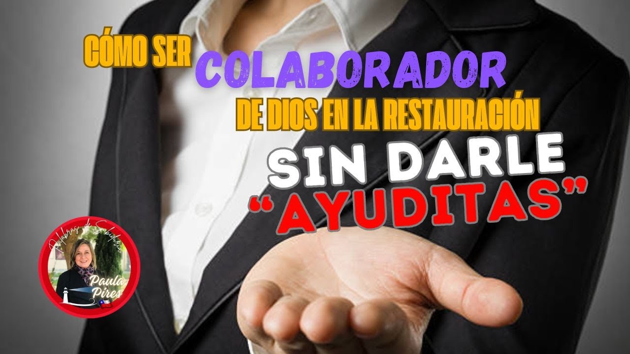 Cómo ser COLABORADOR de Dios en la Restauración SIN DARLE 