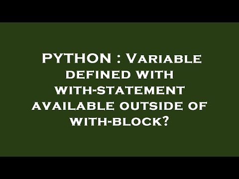 PYTHON : Variable defined with with-statement available outside of with-block?