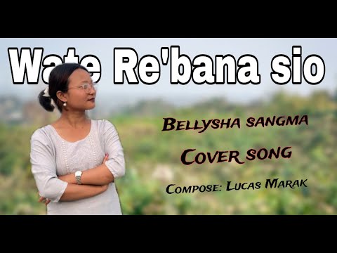 Wate Rebana sio  Full song  Cover by  Bellysha Sangma Compose Lucas Marak