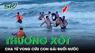 Thương Xót Sự Việc Cha Tử Vong Khi Cứu Con Gái Bị Đuối Nước Lúc Tắm Biển | SKĐS