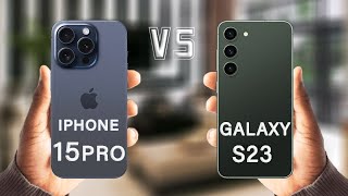 iPhone 15 Pro Vs Samsung Galaxy S23 Full Review