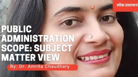 Scope of Public Administration: Subject matter view