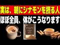実は、朝にシナモンを摂る人、ほぼ全員、体がこうなります※健康雑学