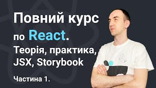 Повний курс по React. Частина 1 - вступ, теорія, компоненти React, JSX, state, props, Storybook.