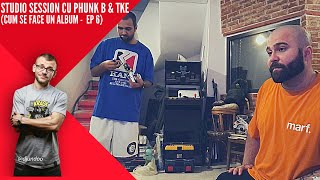 Studio Session cu PHUNK B & TKE (Cum se face un album ep 6)