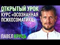 Курс "Осознанная психосоматика". Открытый урок. Павел Круць