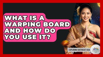 What Is A Warping Board And How Do You Use It? - Exploring Southeast Asia
