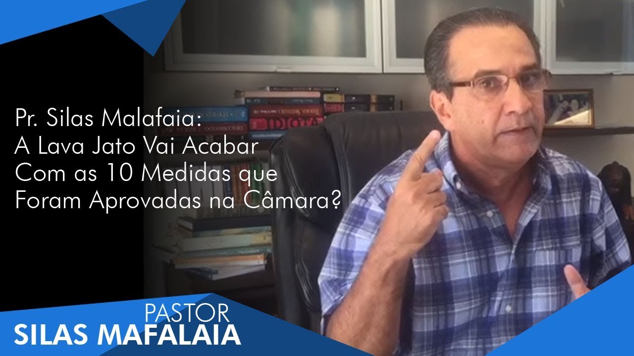 Pr. Silas Malafaia: A Lava Jato Vai Acabar Com as 10 Medidas que Foram Aprovadas na Câmara?