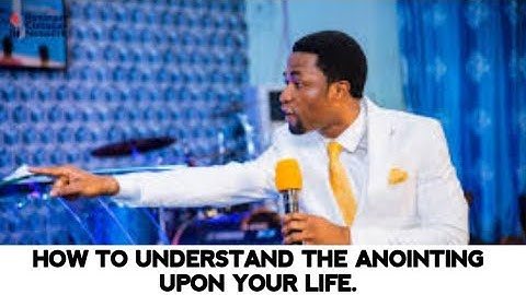 HOW TO UNDERSTAND THE ANOINTING UPON YOUR LIFE - APOSTLE MICHAEL OROKPO