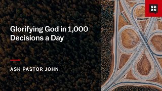 Glorifying God in 1,000 Decisions a Day