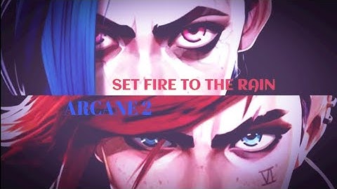 ARCANE SEASON 2 AMV (" SET FIRE TO THE RAIN" )" AMV" NO RESOLVE