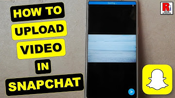 How To Upload Video In Snapchat
