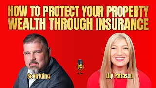 How To Protect Your Property Wealth Through Insurance - Sean Kling And Lily Patrascu