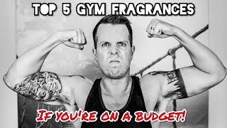 Top 5 Gym Fragrances (If you're on a budget!)