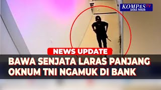Viral Oknum TNI Bawa Senjata Laras Panjang Ngamuk di Bank, Apa Motifnya?