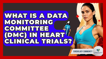 What Is A Data Monitoring Committee (DMC) In Heart Clinical Trials? - Cardiology Community