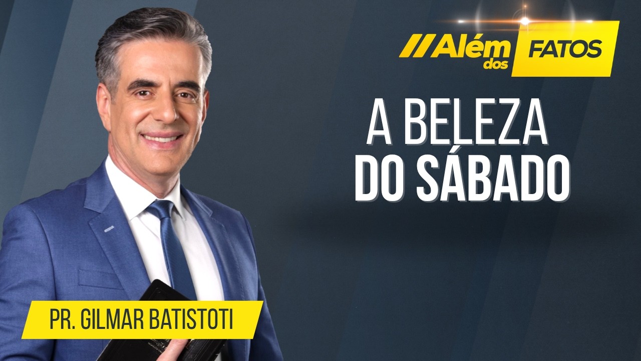 A Beleza do Sábado - Pr. Gilmar Batistoti - Além Dos Fatos 762 [02-09-2026]