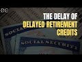 Social Security Delayed Retirement Credits: The Delay in Adding to Your Benefit