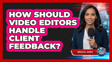 How Should Video Editors Handle Client Feedback?