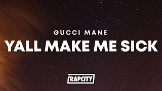 Gucci Mane - Yall make me sick (Lyrics)