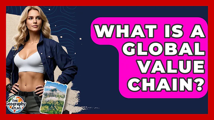 What Is A Global Value Chain? - The Geography Atlas