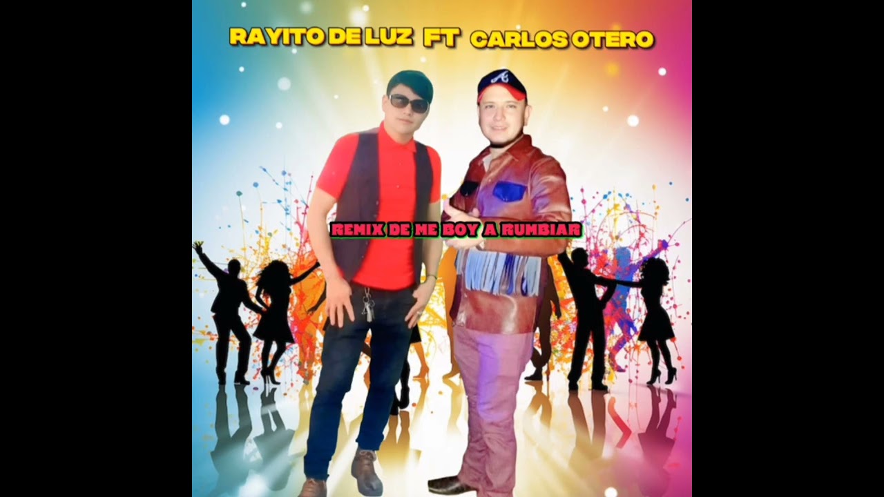 Remix De me boy a rumbiar - Rayito De Luz ft Carlos Otero 