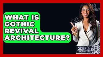 What Is Gothic Revival Architecture? - Science Through Time