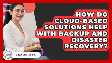 How Do Cloud-Based Solutions Help With Backup And Disaster Recovery? - Admin Career Guide