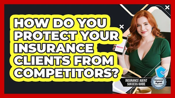 How Do You Protect Your Insurance Clients From Competitors? - Insurance Agent Success Guide