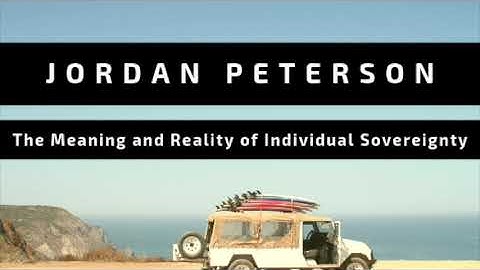 The Meaning and Reality of Individual Sovereignty - Jordan Peterson