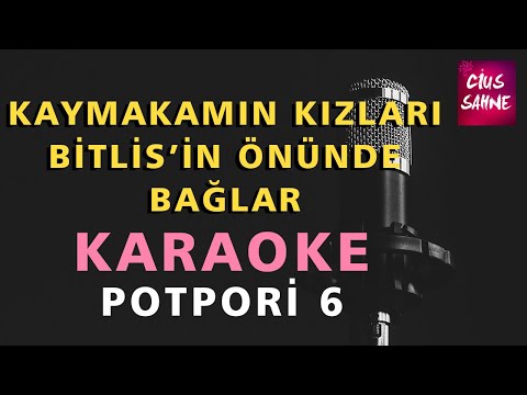 Potpori 6 KAYMAKAMIN KIZLARI - BİTLİS'İN ÖNÜNDE BAĞLAR | Karaoke Altyapı Türküler