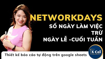 [XCel] Hàm NetworkDays tính số ngày làm việc trừ ngày cuối tuần, ngày lễ trên GoogleSheets