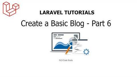 Laravel Tutorials - Create a Basic Blog Web Application Part 6